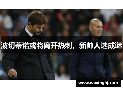 波切蒂诺或将离开热刺，新帅人选成谜